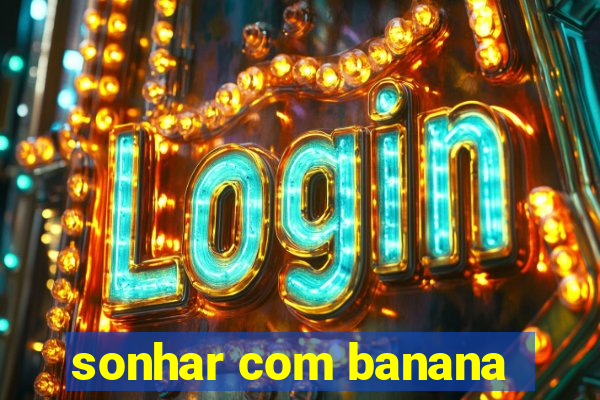 sonhar com banana